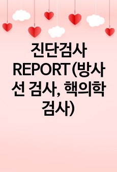 진단검사 REPORT(방사선 검사, 핵의학검사)