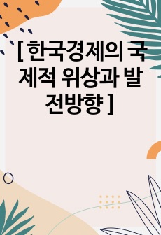 [ 한국경제의 국제적 위상과 발전방향 ]