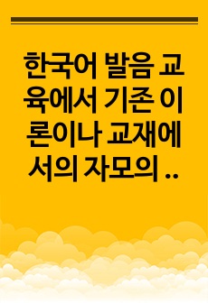 한국어 발음 교육에서 기존 이론이나 교재에서의 자모의 제시 순서를 정리한 후 본인이 생각하는 자모 제시 순서를 제시하고 의도를 설명하세요.