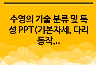 수영의 기술 분류 및 특성 PPT(기본자세, 다리동작, 팔동작에 따른 분류, 자유형, 배영, 평영, 접영)