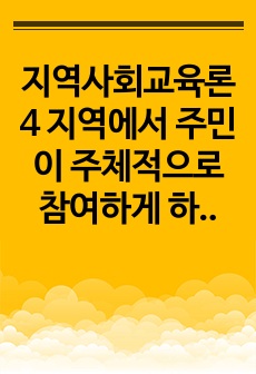 지역사회교육론4 지역에서 주민이 주체적으로 참여하게 하는데 연계의 필요성과 사례제시하고 연계를 활성화하는 방안 논하시오0