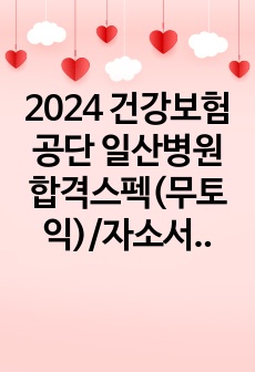 2024 건강보험공단 일산병원 합격스펙(무토익)/자소서/실제 기출면접/각 전형 별 후기 총정리