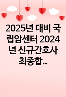 2025년 대비 국립암센터 2024년 신규간호사 최종합격 자소서 (스펙, 인증 O)