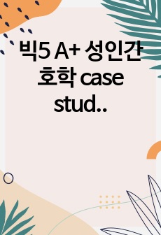 빅5 A+ 성인간호학 case study 골수이형성증후군 61p. 간호과정 2개, 간호중재 13~18개.