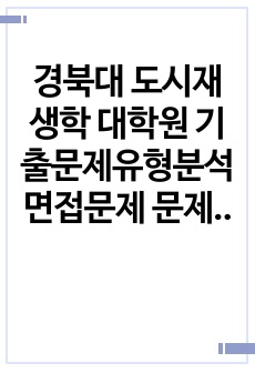 경북대 도시재생학 대학원 기출문제유형분석 면접문제 문제패턴탐색 최빈도출제논술주제 연구계획서 지원동기 자소서입력항목분석 어학능력검증기출문제