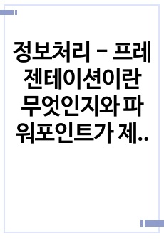 정보처리 - 프레젠테이션이란 무엇인지와 파워포인트가 제공하는 기능을 5가지 이상 작성하시오.