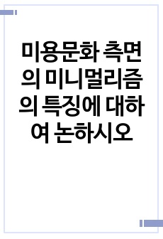 미용문화 측면의 미니멀리즘의 특징에 대하여 논하시오