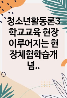 청소년활동론3 학교교육 현장 이루어지는 현장체험학습개념 운영방식에 영국 등 유럽지역을 중심 발전해 온 청소년사업 youth work개념과 특징 설명하시오0