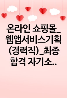 온라인 쇼핑몰_웹앱서비스기획 (경력직)_최종합격 자기소개서_자소서 전문가에게 유료첨삭 받은 자료입니다.