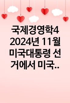 국제경영학4 2024년 11월 미국대통령 선거에서 미국 민주당후보가 당선된 경우에 있어 한국기업의 글로벌경영의 기회요인과 위협요인을 설명하시오0