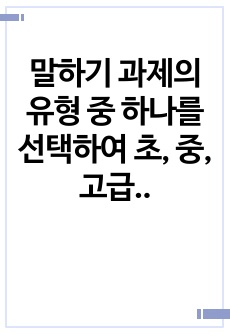 말하기 과제의 유형 중 하나를 선택하여 초, 중, 고급 학습자를 위한 말하기 과제를 각 하나씩 제시하되, Nunan 1980의 과제 구성 요소와 그 예를 활용하여 같은 형식으로 작성하시오.