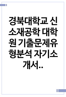 경북대학교 신소재공학 대학원 기출문제유형분석 자기소개서작성성공패턴 면접문제 구두면접 논술주제 연구계획서 자소서입력항목분석 지원동기작성 어학능력검증기출문제