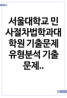 서울대학교 민사절차법학과대학원 기출문제유형분석 기출문제패턴탐색 자기소개서 입학시험 면접시험 논술주제 지원동기 연구계획서 어학능력검증문제 학습계획서 학업계획서