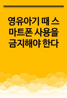 영유아기 때 스마트폰 사용을 금지해야 한다