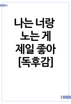 [나는 너랑 노는 게 제일 좋아] 에세이 독후감 감상문