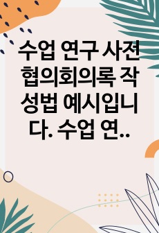 수업 연구 사전 협의회의록 작성법 예시입니다. 수업 연구 사전 협의회의록 작성에 유용하게 사용하시길 바랍니다.