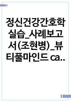 정신건강간호학실습_사례보고서(조현병)_뷰티풀마인드 case study(간호진단_망상적 사고와 관련된 자신에 대한 폭력 위험성)