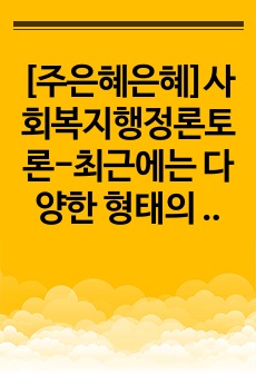 [주은혜은혜]사회복지행정론토론-최근에는 다양한 형태의 사회복지기관 증가 및 이용자의 선택권 강화에 따라 기관 간 경쟁이 심화되고 있다. 현 시점에서 미루어볼 때 우리나라