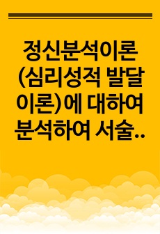 정신분석이론(심리성적 발달이론)에 대하여 분석하여 서술하시고 항문기와 남근기에 어린이집 교사로서의 역할에 대해 본인의 의견을 서술하시오.