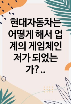 현대자동차는 어떻게 해서 업계의 게임체인저가 되었는가?(친환경동력 자동차를 중심으로)