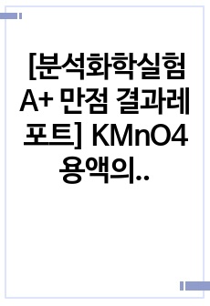 [분석화학실험 A+ 만점 결과레포트] KMnO4 용액의 제조와 농도결정