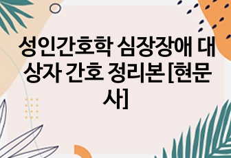 성인간호학 심장장애 대상자 간호 정리본[현문사]