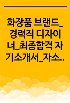 화장품 브랜드_경력직 디자이너_최종합격 자기소개서_자소서 전문가에게 유료첨삭 받은 자료입니다.