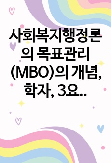 사회복지행정론의 목표관리(MBO)의 개념, 학자, 3요소와 장점, 단점을 자세히 설명해 주세요