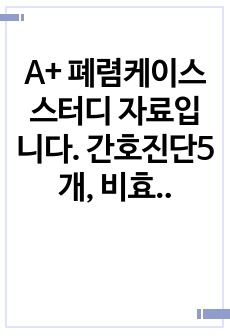 A+ 폐렴케이스 스터디 자료입니다. 간호진단5개, 비효율적 호흡양상, 고체온 간호과정2개입니다. 내용 튼튼하고요 교육자료도 있어서 교수님께 칭찬도 많이 받습니다.