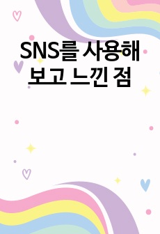 SNS를 사용해보고 느낀 점