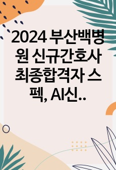 2024 부산백병원 신규간호사 최종합격자 스펙, AI신역검(대본O), 면접, 자소서(인증O)