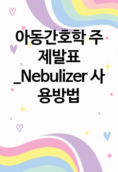 아동간호학 주제발표_Nebulizer 사용방법