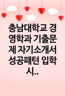 충남대학교 경영학과 기출문제 자기소개서 성공패턴 입학시험 면접시험 논술문제 연구계획서 입력항목분석 지원동기 어학능력검증면접문제 논문작성능력기출검증문제 학습계획서