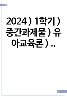 2024  ) 1학기 ) 중간과제물 ) 유아교육론 ) A