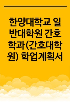 한양대학교 일반대학원 간호학과(간호대학원) 학업계획서