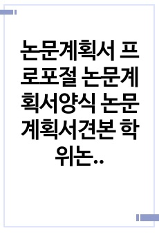 논문계획서 프로포절 논문계획서양식 논문계획서견본 학위논문서서식 학위논문작성계획서 연구계획서 논문작성요령  PROPOSAL