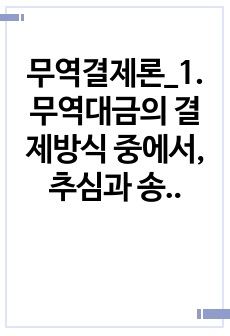 무역결제론_1. 무역대금의 결제방식 중에서, 추심과 송금에 대해 간략히 설명하시오. 2. 신용장에 대해 설명하시오