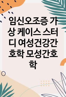 임신오조증 가상 케이스 스터디 여성건강간호학 모성간호학