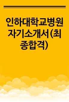 인하대학교병원 자기소개서(최종합격)