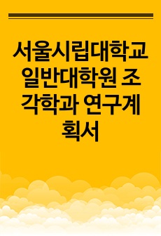 서울시립대학교 일반대학원 조각학과 연구계획서