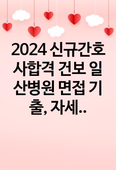 2024 신규간호사합격 건보 일산병원 면접 기출, 자세한 후기 (최합 인증有)