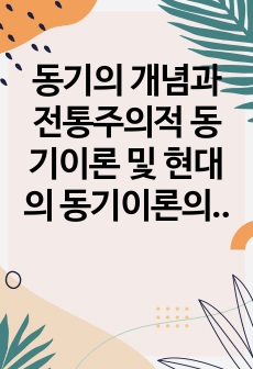 동기의 개념과 전통주의적 동기이론 및 현대의 동기이론의 주요내용을 설명하고, 학습자가 생각하는 동기 강화를 위해 가장 적절하다고 생각되는 이론과 그 이유를 서술하시오.