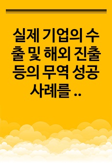 실제 기업의 수출 및 해외 진출 등의 무역 성공사례를 조사하고, 성공사례의 시사점을 설명하시오.