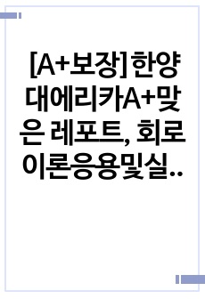 [A+보장]한양대에리카A+맞은 레포트, 회로이론응용및실험_RLC회로의 과도 상태 특성