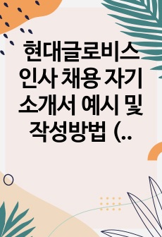 현대글로비스 인사 채용 자기소개서 예시 및 작성방법 (지원동기, 역량 향상, 협업, 목표달성)