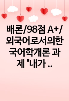 배론/98점 A+/외국어로서의한국어학개론 과제 "내가 몰랐던 언어 소개하기"라는 주제로 해당 언어의 음운 체계, 어순과 문장 구조, 품사별 주요 어휘 10여 개 정도를 소개해 보십시오