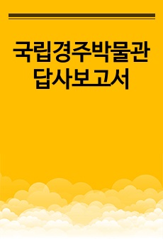 국립경주박물관 답사보고서