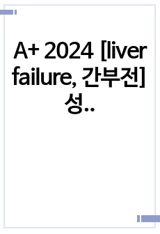 A+ 2024 [liver failure, 간부전] 성인간호학 / 간호진단 8개 / 간호과정 2개