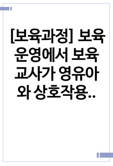 [보육과정] 보육 운영에서 보육교사가 영유아와 상호작용을 할 때 사용할 수 있는 다양한 기법에 대해서 정리해 보시오