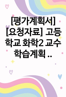 [평가계획서][요청자료] 고등학교 화학2 교수학습계획 및 평가계획서 예시입니다. 유용하게 사용하시길 바랍니다.